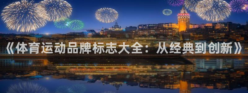 yy易游官网下载软件:《体育运动品牌标志大全:从经典到创新》
